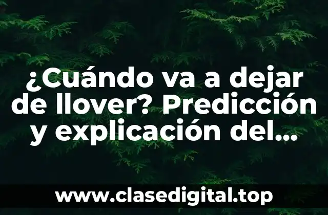 ¿Cuándo va a dejar de llover? Predicción y explicación del clima