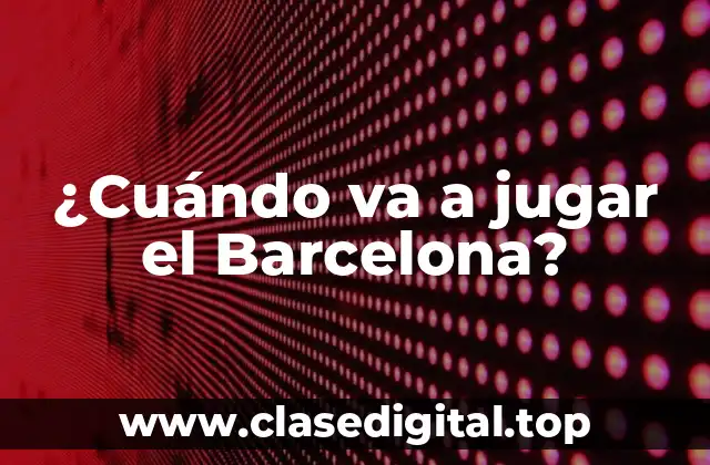 ¿Cuándo va a jugar el Barcelona?