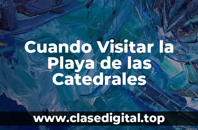 Cuando Visitar la Playa de las Catedrales