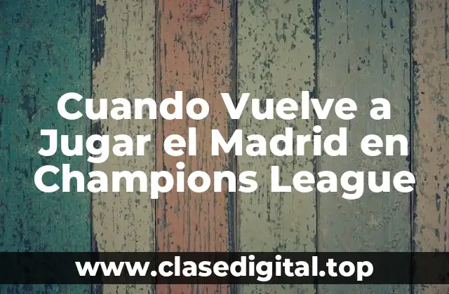 Cuando Vuelve a Jugar el Madrid en Champions League