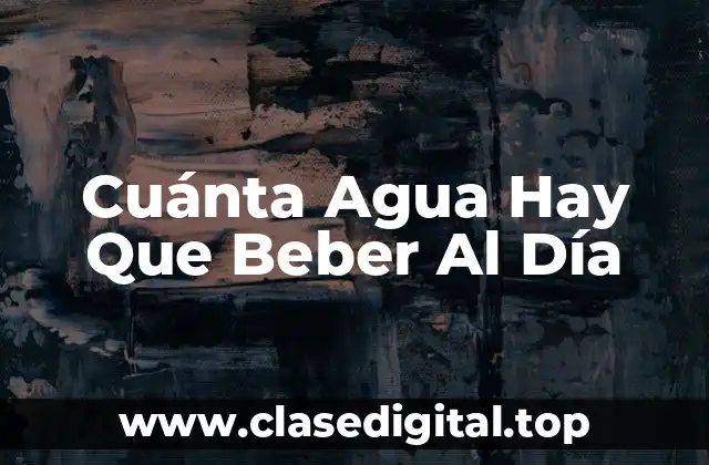 Cuánta Agua Hay Que Beber Al Día