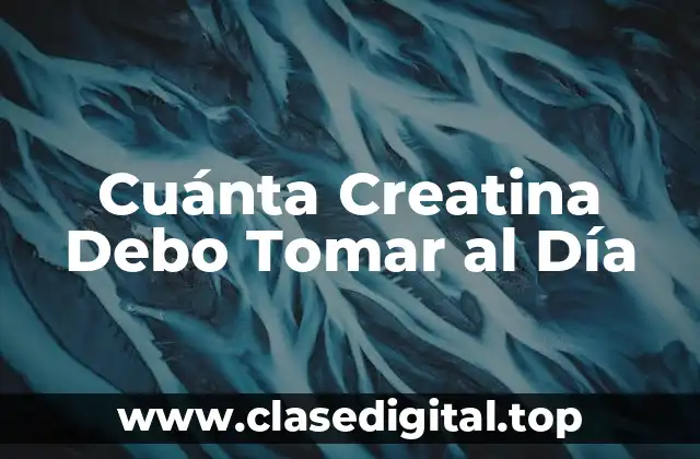 Cuánta Creatina Debo Tomar al Día