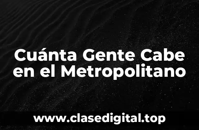 Cuánta Gente Cabe en el Metropolitano
