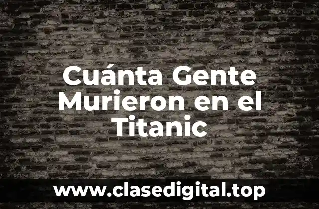 Cuánta Gente Murieron en el Titanic