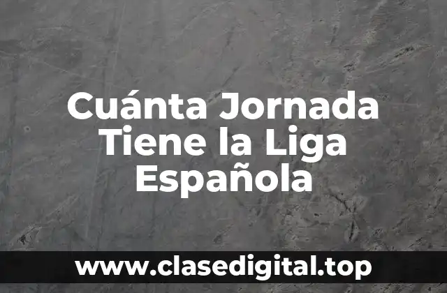 Cuánta Jornada Tiene la Liga Española