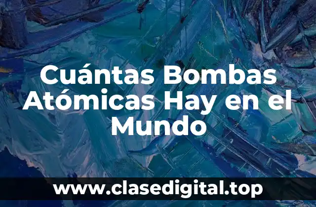 Cuántas Bombas Atómicas Hay en el Mundo