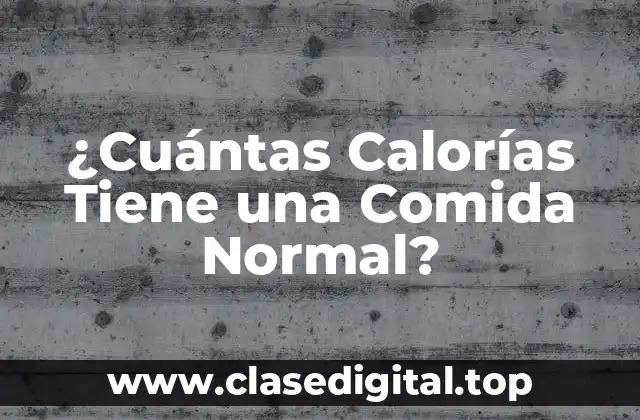 ¿Cuántas Calorías Tiene una Comida Normal?