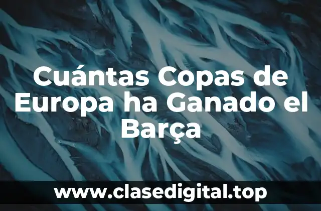 Cuántas Copas de Europa ha Ganado el Barça