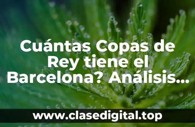 Cuántas Copas de Rey tiene el Barcelona? Análisis Detallado
