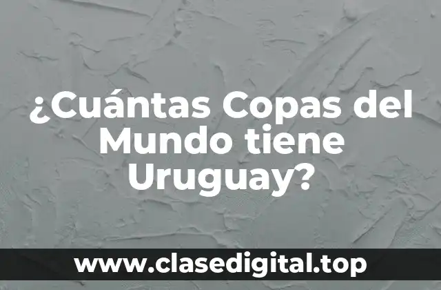 ¿Cuántas Copas del Mundo tiene Uruguay?