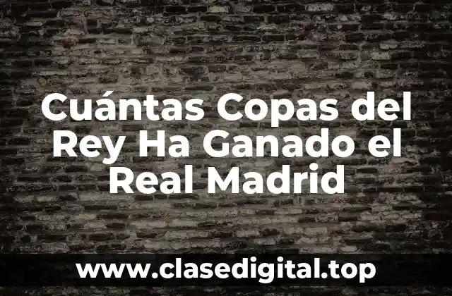 Cuántas Copas del Rey Ha Ganado el Real Madrid