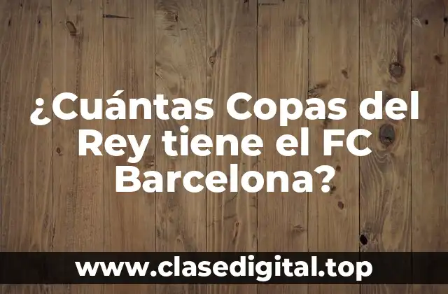 ¿Cuántas Copas del Rey tiene el FC Barcelona?