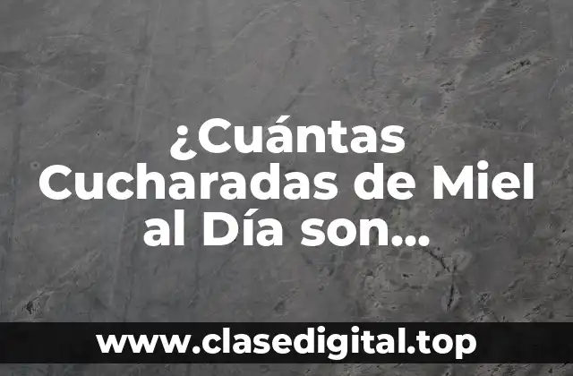 ¿Cuántas Cucharadas de Miel al Día son Saludables?