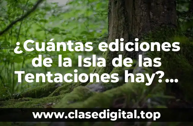 ¿Cuántas ediciones de la Isla de las Tentaciones hay? ¡Descubre la respuesta!