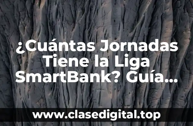 ¿Cuántas Jornadas Tiene la Liga SmartBank? Guía Detallada y Completa