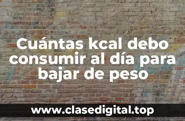 Cuántas kcal debo consumir al día para bajar de peso