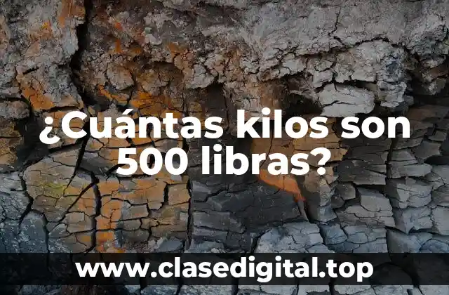 ¿Cuántas kilos son 500 libras?