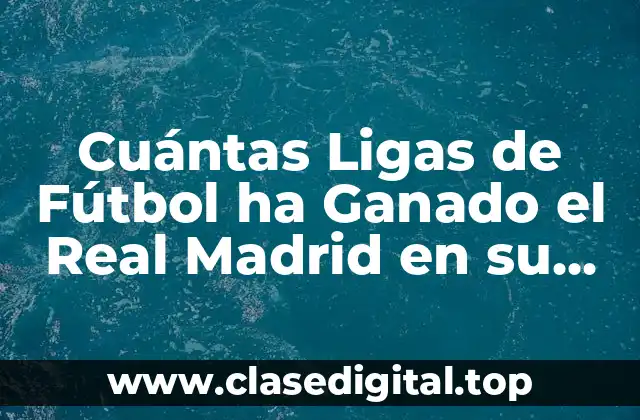 Cuántas Ligas de Fútbol ha Ganado el Real Madrid en su Historia