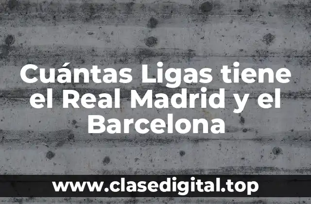 Cuántas Ligas tiene el Real Madrid y el Barcelona
