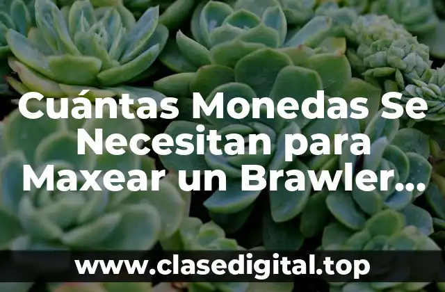 Cuántas Monedas Se Necesitan para Maxear un Brawler en Brawl Stars
