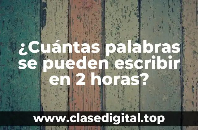 ¿Cuántas palabras se pueden escribir en 2 horas?