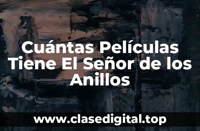 Cuántas Películas Tiene El Señor de los Anillos