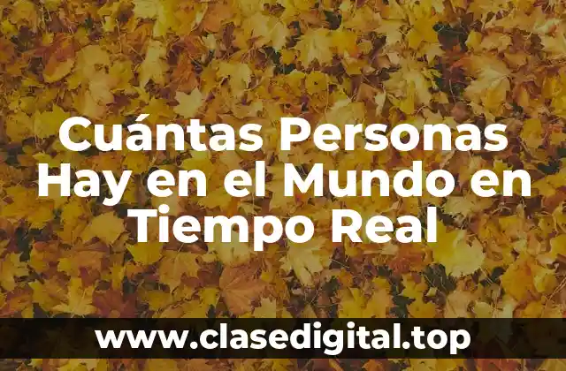 Cuántas Personas Hay en el Mundo en Tiempo Real