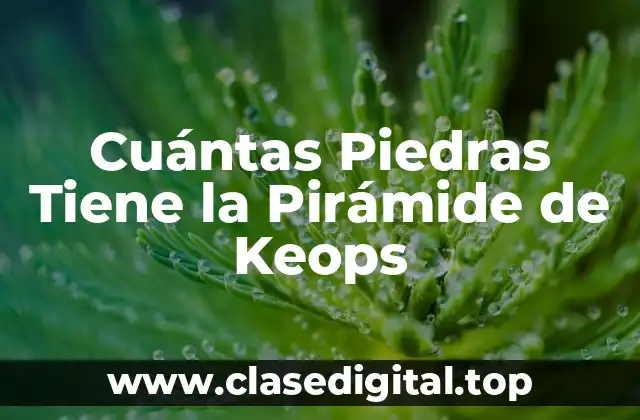 Cuántas Piedras Tiene la Pirámide de Keops