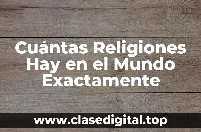 Cuántas Religiones Hay en el Mundo Exactamente
