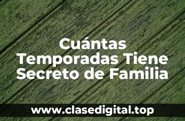 Cuántas Temporadas Tiene Secreto de Familia