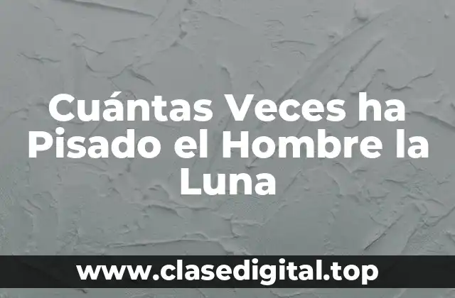 Cuántas Veces ha Pisado el Hombre la Luna