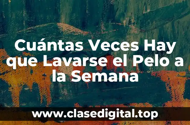 ¿Cuál es la Frecuencia Ideal de Lavado para Todos los Tipos de Cabello?