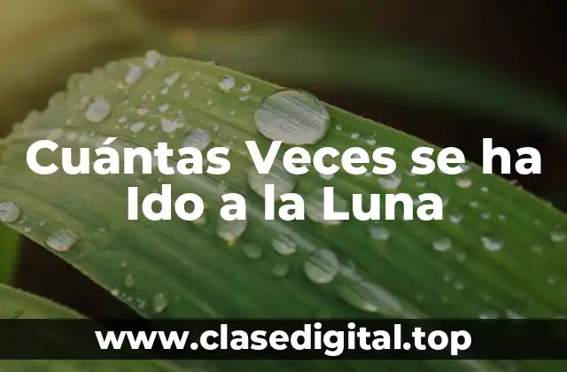 Cuántas Veces se ha Ido a la Luna