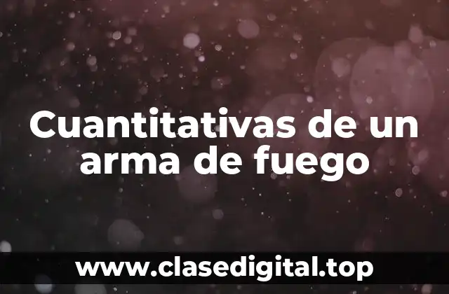 Ejemplos de cuantitativas de un arma de fuego