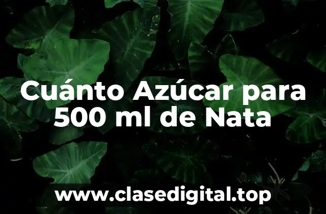 Cuánto Azúcar para 500 ml de Nata