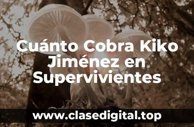 Cuánto Cobra Kiko Jiménez en Supervivientes