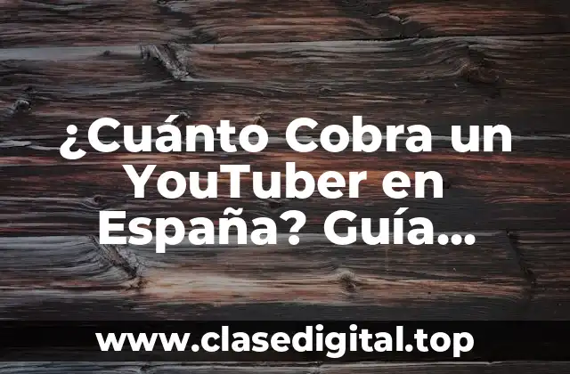 ¿Cuánto Cobra un YouTuber en España? Guía Completa y Actualizada