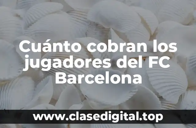 Cuánto cobran los jugadores del FC Barcelona