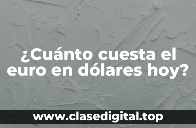 ¿Cuánto cuesta el euro en dólares hoy?