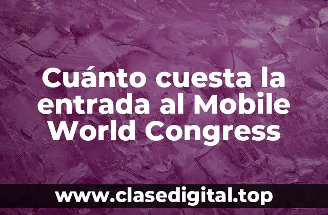 Cuánto cuesta la entrada al Mobile World Congress
