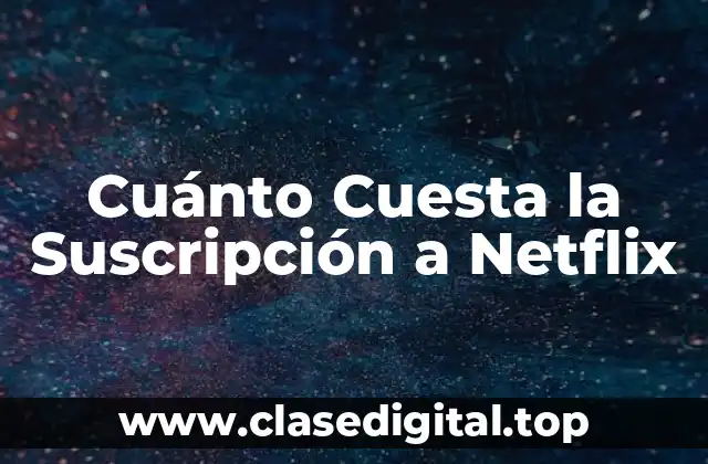 Cuánto Cuesta la Suscripción a Netflix