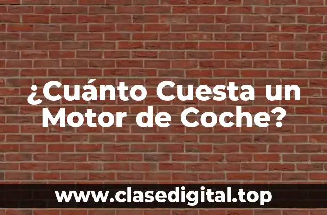 ¿Cuánto Cuesta un Motor de Coche?