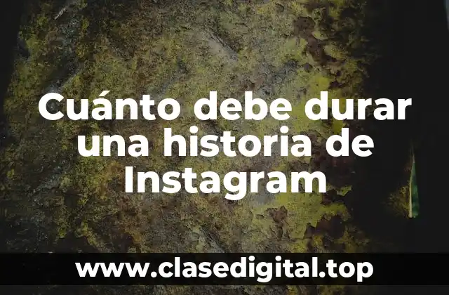 Cuánto debe durar una historia de Instagram