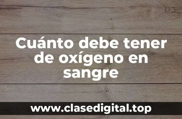 Cuánto debe tener de oxígeno en sangre