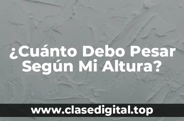 ¿Cuánto Debo Pesar Según Mi Altura?