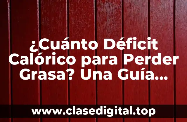 ¿Cuánto Déficit Calórico para Perder Grasa? Una Guía Completa para el Éxito