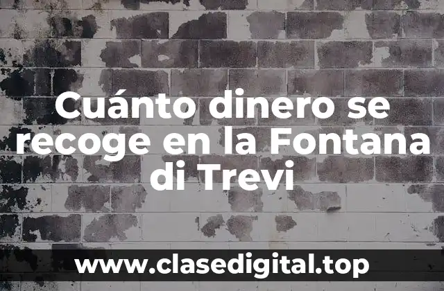 Cuánto dinero se recoge en la Fontana di Trevi