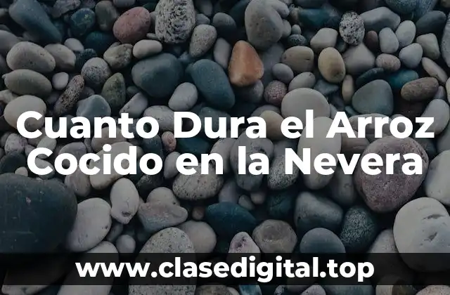 Cuanto Dura el Arroz Cocido en la Nevera