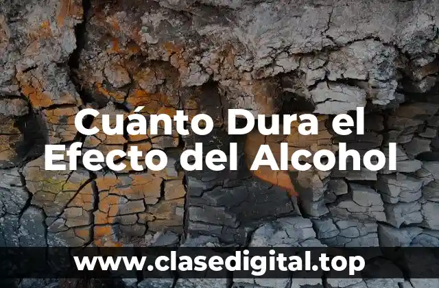 Cuánto Dura el Efecto del Alcohol