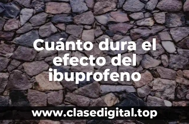 Cuánto dura el efecto del ibuprofeno